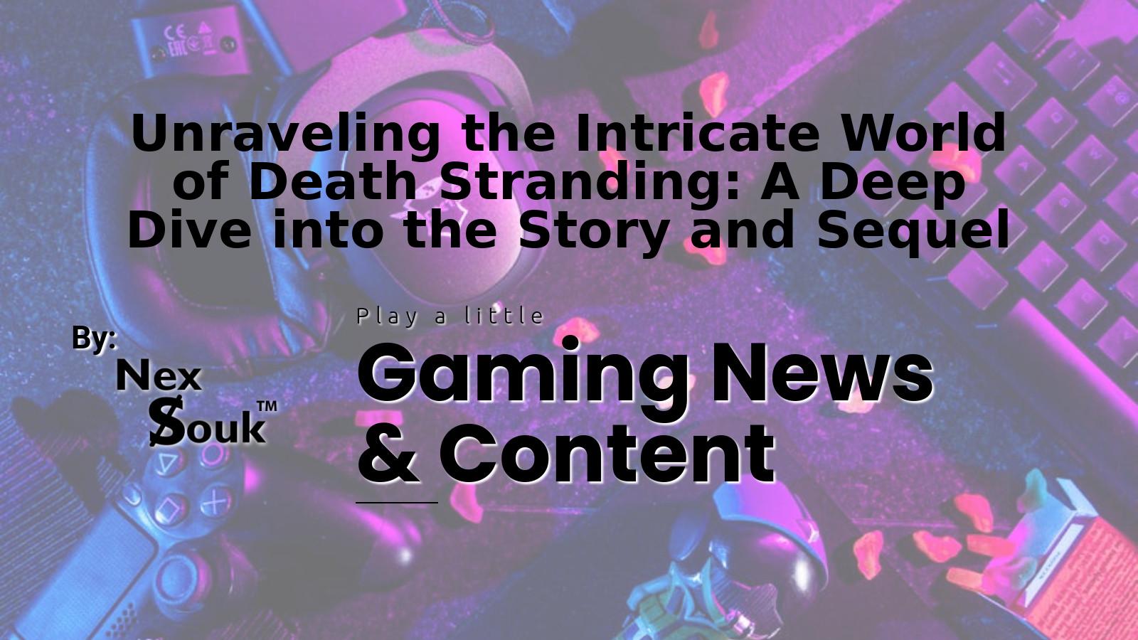 Unraveling the Intricate World of Death Stranding: A Deep Dive into the
